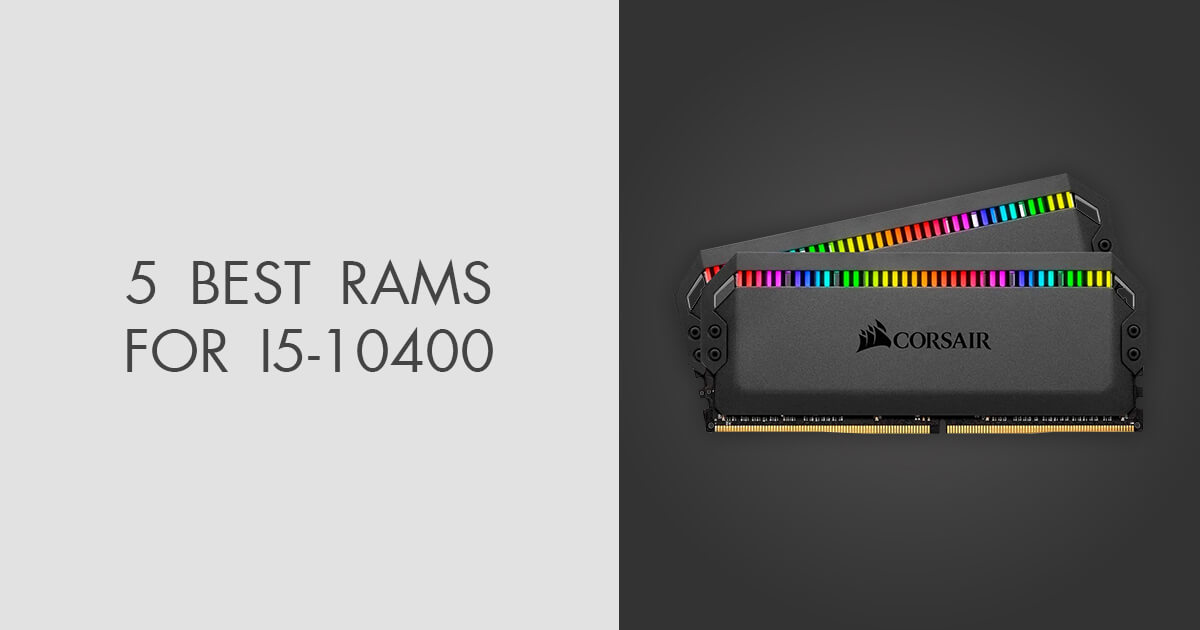 5 Best RAMs for i5-10400 in 2024