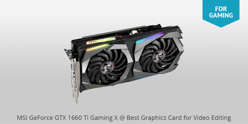 msi geforce gtx 1660 ti gaming x best graphics card for video editing