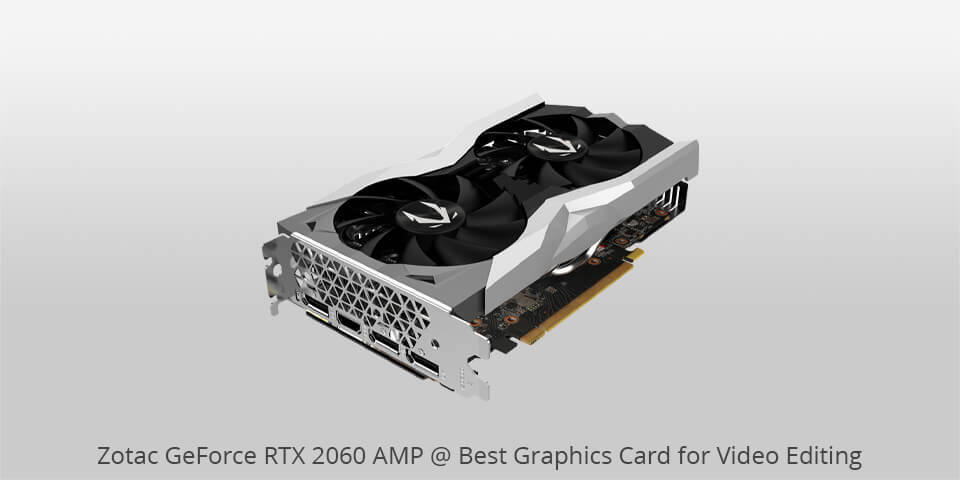 zotac geforce rtx 2060 amp best graphics card for video editing