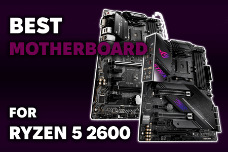 15 Best Motherboards For Ryzen 5 2600 in {{%year}}