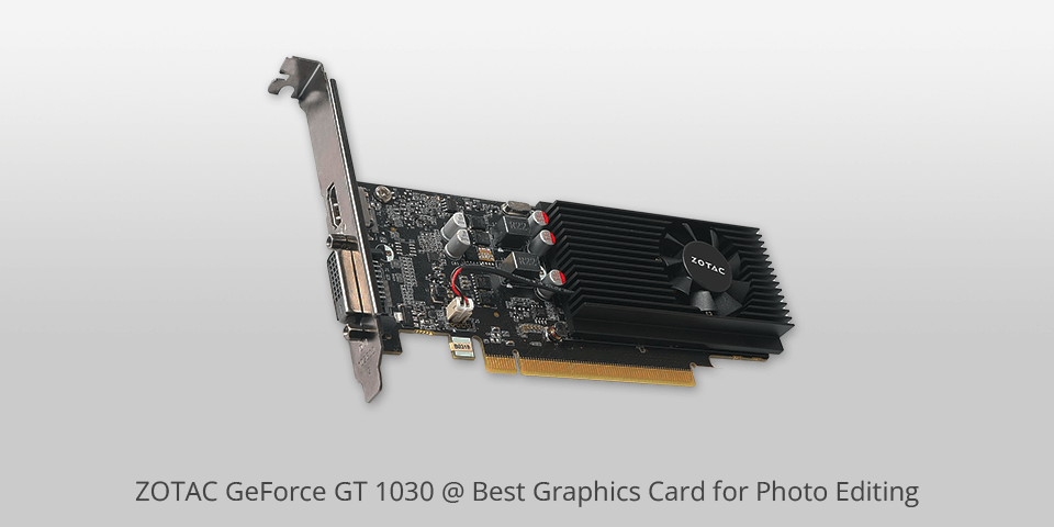 zotac geforce gt 1030 graphics card for photo editing